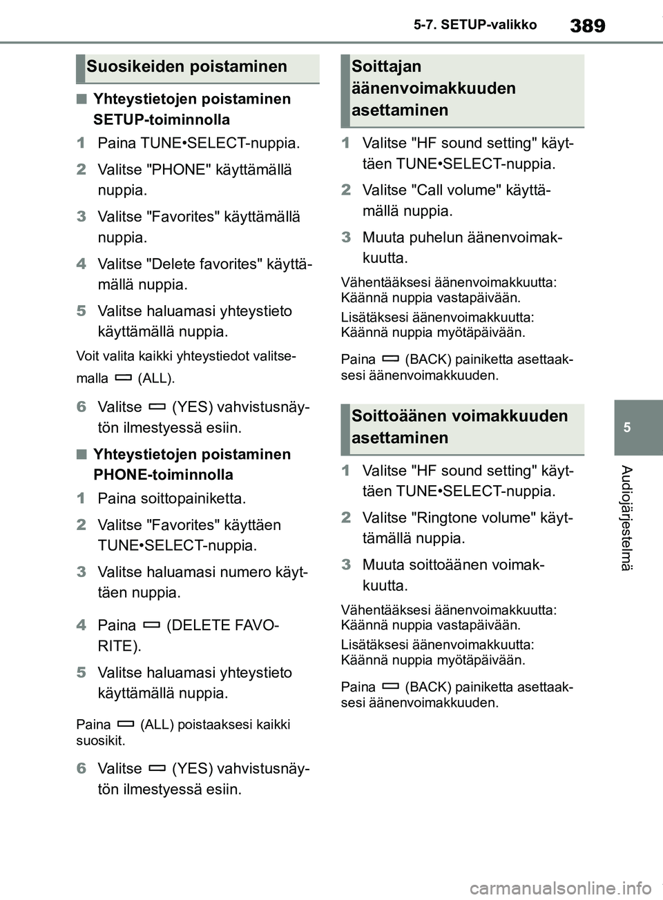 TOYOTA RAV4 2018 Omistajan Käsikirja (in Finnish) 389
5
5-7. SETUP-valikko
Audiojärjestelmä
nYhteystietojen poistaminen
SETUP-toiminnolla
1 Paina TUNE•SELECT-nuppia.
2 Valitse "PHONE" käyttämällä
nuppia.
3 Valitse "Favorites" käyttämäll TOYOTA RAV4 2018 Omistajan Käsikirja (in Finnish) 389
5
5-7. SETUP-valikko
Audiojärjestelmä
nYhteystietojen poistaminen
SETUP-toiminnolla
1 Paina TUNE•SELECT-nuppia.
2 Valitse "PHONE" käyttämällä
nuppia.
3 Valitse "Favorites" käyttämäll