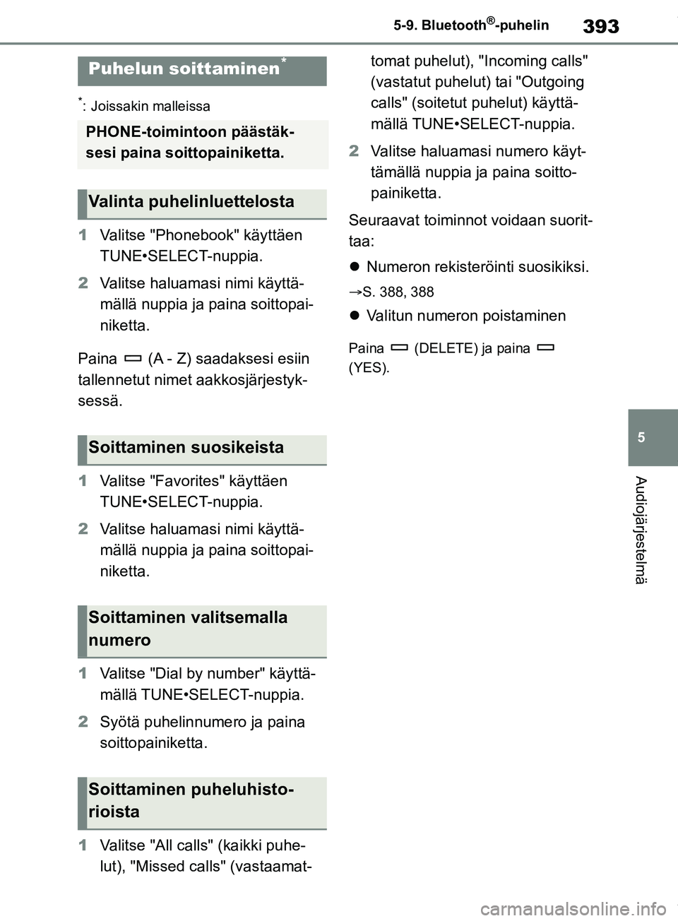 TOYOTA RAV4 2018 Omistajan Käsikirja (in Finnish) 393
5
5-9. Bluetooth
®-puhelin
Audiojärjestelmä
5-9.Bluetooth®-puhelin
*: Joissakin malleissa
1
Valitse "Phonebook" käyttäen
TUNE•SELECT-nuppia.
2 Valitse haluamasi nimi käyttä-
mällä nup TOYOTA RAV4 2018 Omistajan Käsikirja (in Finnish) 393
5
5-9. Bluetooth
®-puhelin
Audiojärjestelmä
5-9.Bluetooth®-puhelin
*: Joissakin malleissa
1
Valitse "Phonebook" käyttäen
TUNE•SELECT-nuppia.
2 Valitse haluamasi nimi käyttä-
mällä nup