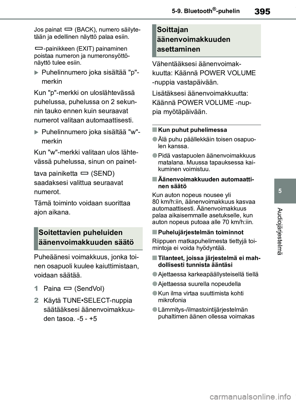TOYOTA RAV4 2018 Omistajan Käsikirja (in Finnish) 395
5
5-9. Bluetooth
®-puhelin
Audiojärjestelmä
Jos painat (BACK), numero säilyte-
tään ja edellinen näyttö palaa esiin.
-painikkeen (EXIT) painaminen
poistaa numeron ja numeronsyöttö-
nä TOYOTA RAV4 2018 Omistajan Käsikirja (in Finnish) 395
5
5-9. Bluetooth
®-puhelin
Audiojärjestelmä
Jos painat (BACK), numero säilyte-
tään ja edellinen näyttö palaa esiin.
-painikkeen (EXIT) painaminen
poistaa numeron ja numeronsyöttö-
nä