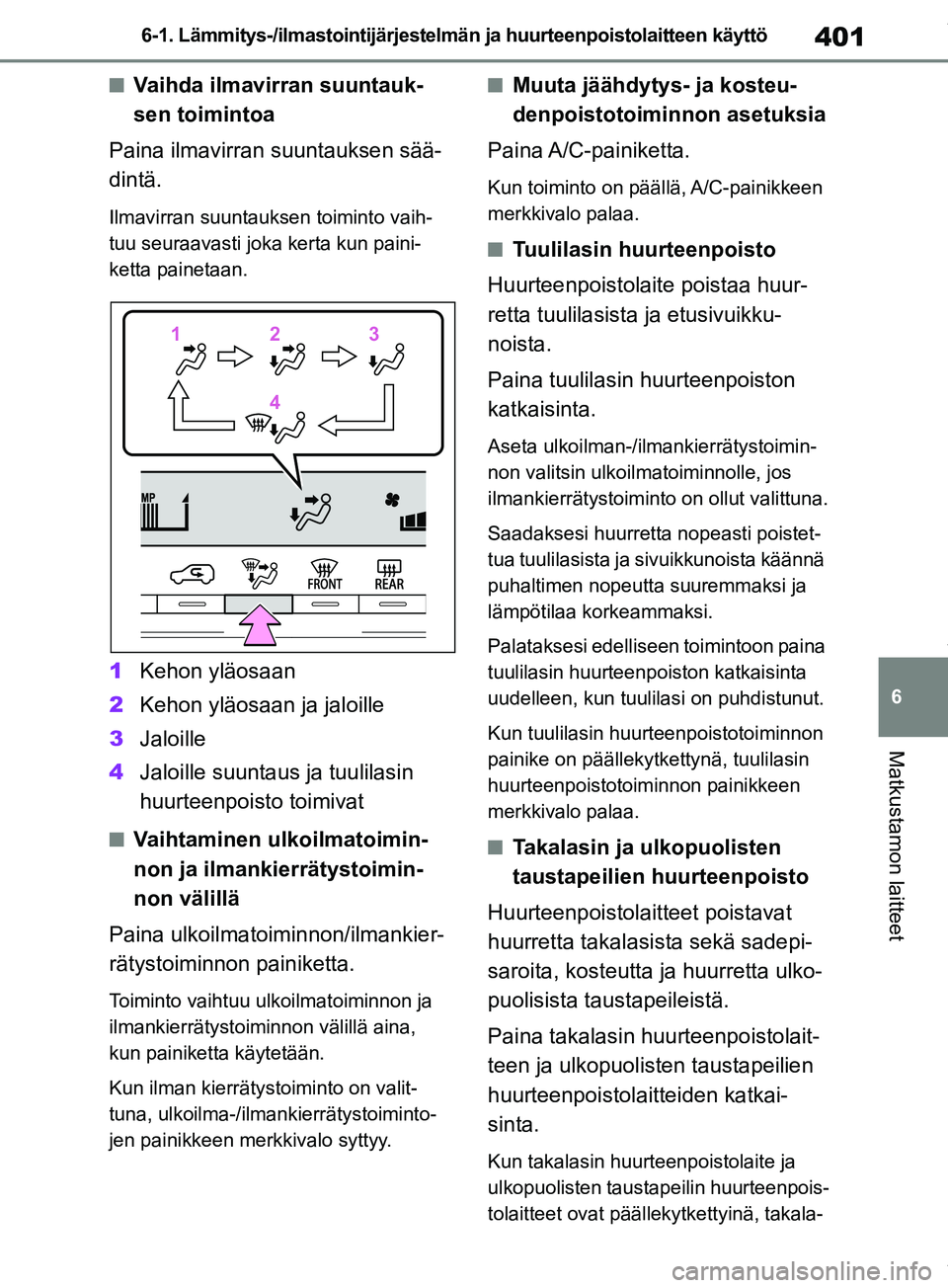 TOYOTA RAV4 2018  Omistajan Käsikirja (in Finnish) 401
6
6-1. Lämmitys-/ilmastointijärjestelmän ja huurteenpoistolaitteen käyttö
Matkustamon laitteet
nVaihda ilmavirran suuntauk-
sen toimintoa
Paina ilmavirran suuntauksen sää-
dintä.
Ilmavirra