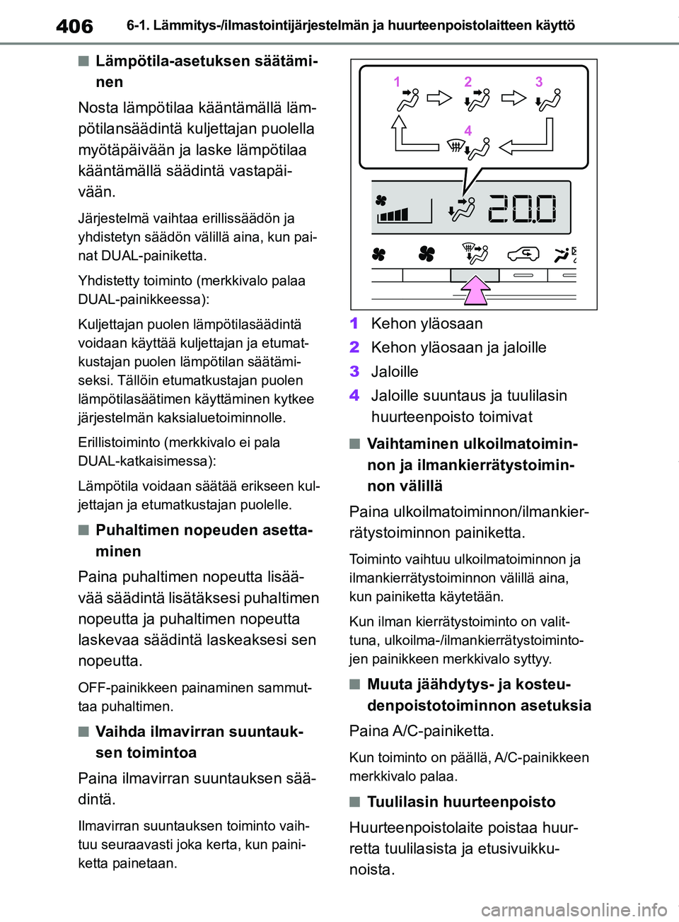 TOYOTA RAV4 2018  Omistajan Käsikirja (in Finnish) 4066-1. Lämmitys-/ilmastointijärjestelmän ja huurteenpoistolaitteen käyttö
nLämpötila-asetuksen säätämi-
nen
Nosta lämpötilaa  kääntämällä läm-
pötilansäädintä ku ljettajan puole