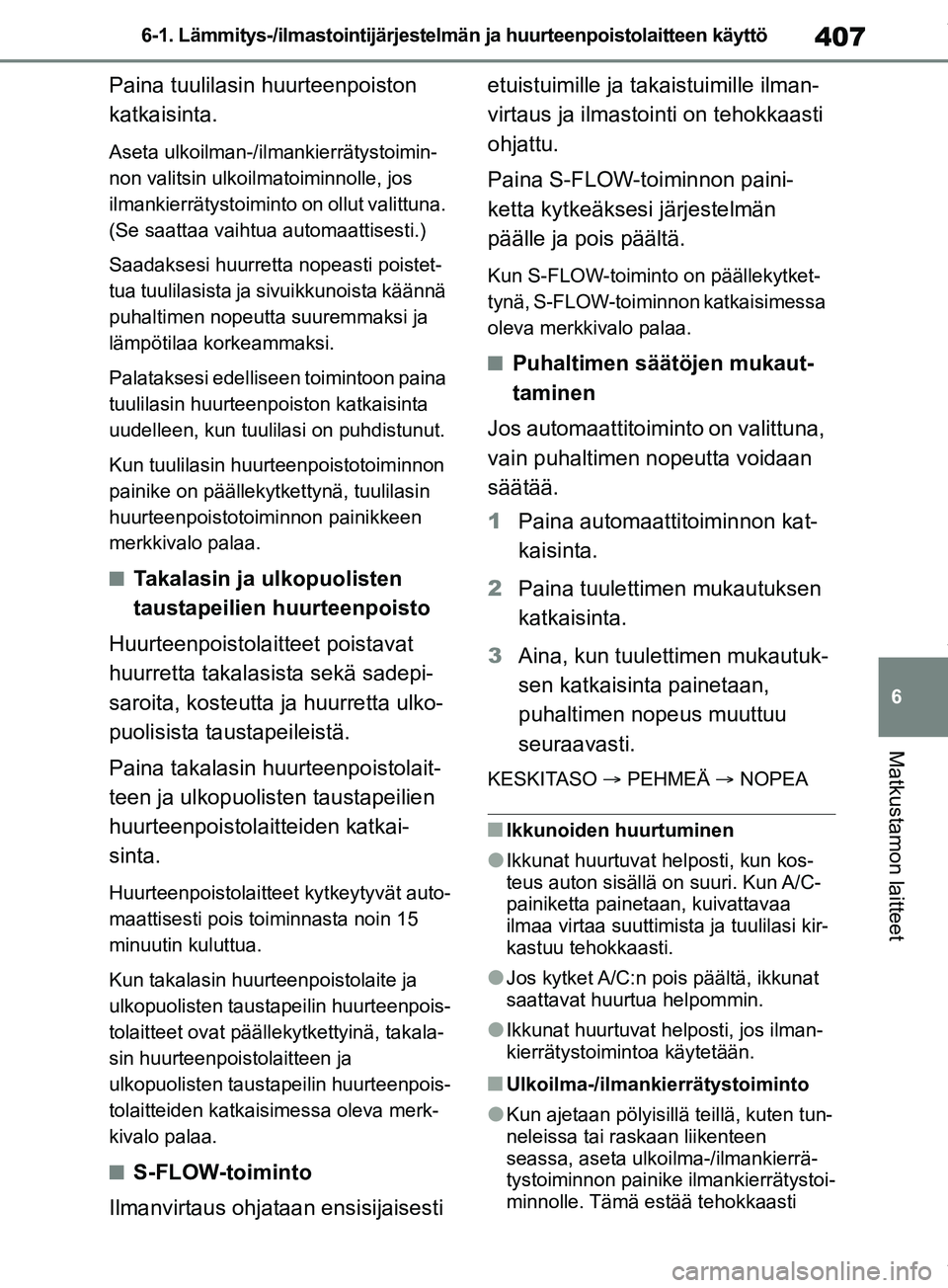 TOYOTA RAV4 2018  Omistajan Käsikirja (in Finnish) 407
6
6-1. Lämmitys-/ilmastointijärjestelmän ja huurteenpoistolaitteen käyttö
Matkustamon laitteet
Paina tuulilasin 
huurteenpoiston 
katkaisinta.
Aseta ulkoilman-/ilmankierrätystoimin-
non vali
