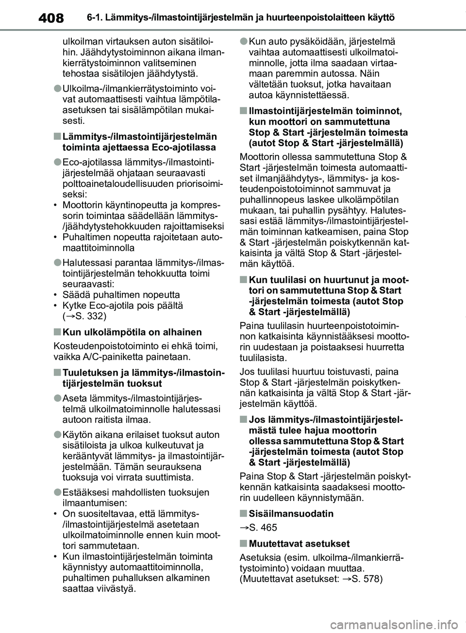 TOYOTA RAV4 2018  Omistajan Käsikirja (in Finnish) 4086-1. Lämmitys-/ilmastointijärjestelmän ja huurteenpoistolaitteen käyttö
ulkoilman virtauksen auton sisätiloi-
hin. Jäähdytystoiminnon aikana ilman-
kierrätystoiminnon valitseminen 
tehosta