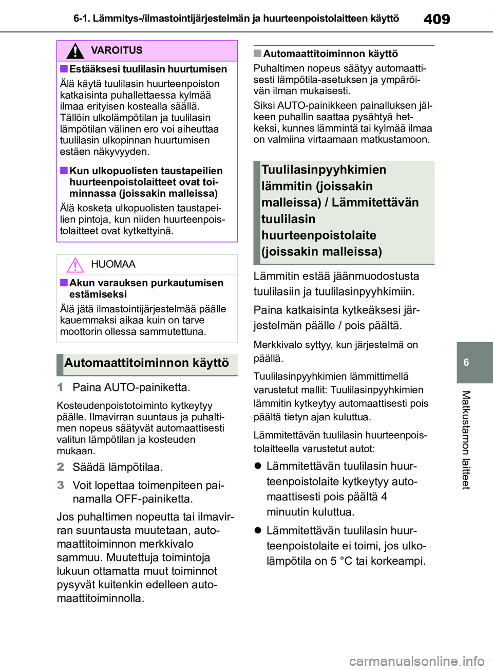 TOYOTA RAV4 2018  Omistajan Käsikirja (in Finnish) 409
6
6-1. Lämmitys-/ilmastointijärjestelmän ja huurteenpoistolaitteen käyttö
Matkustamon laitteet1
Paina AUTO-painiketta.
Kosteudenpoistotoiminto kytkeytyy 
päälle. Ilmavirran suuntaus ja puha