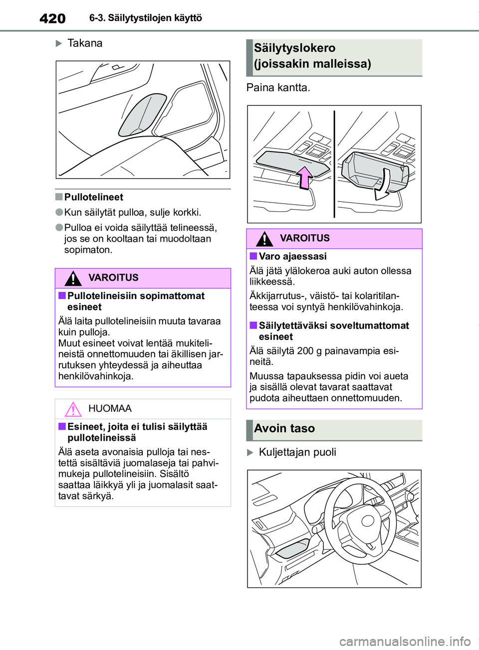 TOYOTA RAV4 2018 Omistajan Käsikirja (in Finnish) 4206-3. Säilytystilojen käyttö
Takana
nPullotelineet
lKun säilytät pulloa, sulje korkki.
lPulloa ei voida säilyttää telineessä,
jos se on kooltaan tai muodoltaan
sopimaton.
Paina kantta. TOYOTA RAV4 2018 Omistajan Käsikirja (in Finnish) 4206-3. Säilytystilojen käyttö
Takana
nPullotelineet
lKun säilytät pulloa, sulje korkki.
lPulloa ei voida säilyttää telineessä,
jos se on kooltaan tai muodoltaan
sopimaton.
Paina kantta.