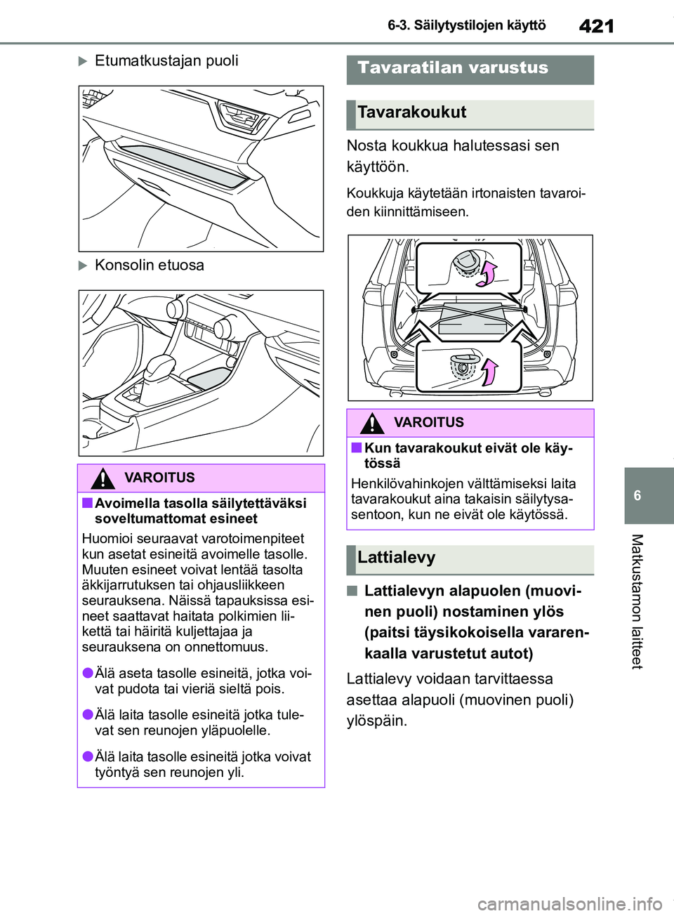 TOYOTA RAV4 2018 Omistajan Käsikirja (in Finnish) 421
6
6-3. Säilytystilojen käyttö
Matkustamon laitteet
Etumatkustajan puoli
Konsolin etuosa
Nosta koukkua halutessasi sen
käyttöön.
Koukkuja käytetään irtonaisten tavaroi-
den kiinnitt TOYOTA RAV4 2018 Omistajan Käsikirja (in Finnish) 421
6
6-3. Säilytystilojen käyttö
Matkustamon laitteet
Etumatkustajan puoli
Konsolin etuosa
Nosta koukkua halutessasi sen
käyttöön.
Koukkuja käytetään irtonaisten tavaroi-
den kiinnitt