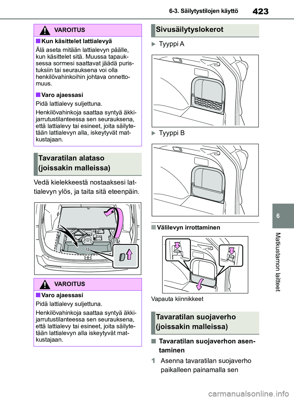 TOYOTA RAV4 2018 Omistajan Käsikirja (in Finnish) 423
6
6-3. Säilytystilojen käyttö
Matkustamon laitteet
Vedä kielekkeestä nostaaksesi lat-
tialevyn ylös, ja taita sitä eteenpäin.
Tyyppi A
Tyyppi B
nVälilevyn irrottaminen
Vapauta kiinn TOYOTA RAV4 2018 Omistajan Käsikirja (in Finnish) 423
6
6-3. Säilytystilojen käyttö
Matkustamon laitteet
Vedä kielekkeestä nostaaksesi lat-
tialevyn ylös, ja taita sitä eteenpäin.
Tyyppi A
Tyyppi B
nVälilevyn irrottaminen
Vapauta kiinn