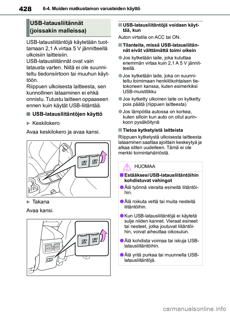 TOYOTA RAV4 2018 Omistajan Käsikirja (in Finnish) 4286-4. Muiden matkustamon varusteiden käyttö
USB-latausliitäntöjä käytetään tuot-
tamaan 2,1 A virtaa 5 V jännitteellä
ulkoisiin laitteisiin.
USB-latausliitännät ovat vain
latausta vart TOYOTA RAV4 2018 Omistajan Käsikirja (in Finnish) 4286-4. Muiden matkustamon varusteiden käyttö
USB-latausliitäntöjä käytetään tuot-
tamaan 2,1 A virtaa 5 V jännitteellä
ulkoisiin laitteisiin.
USB-latausliitännät ovat vain
latausta vart