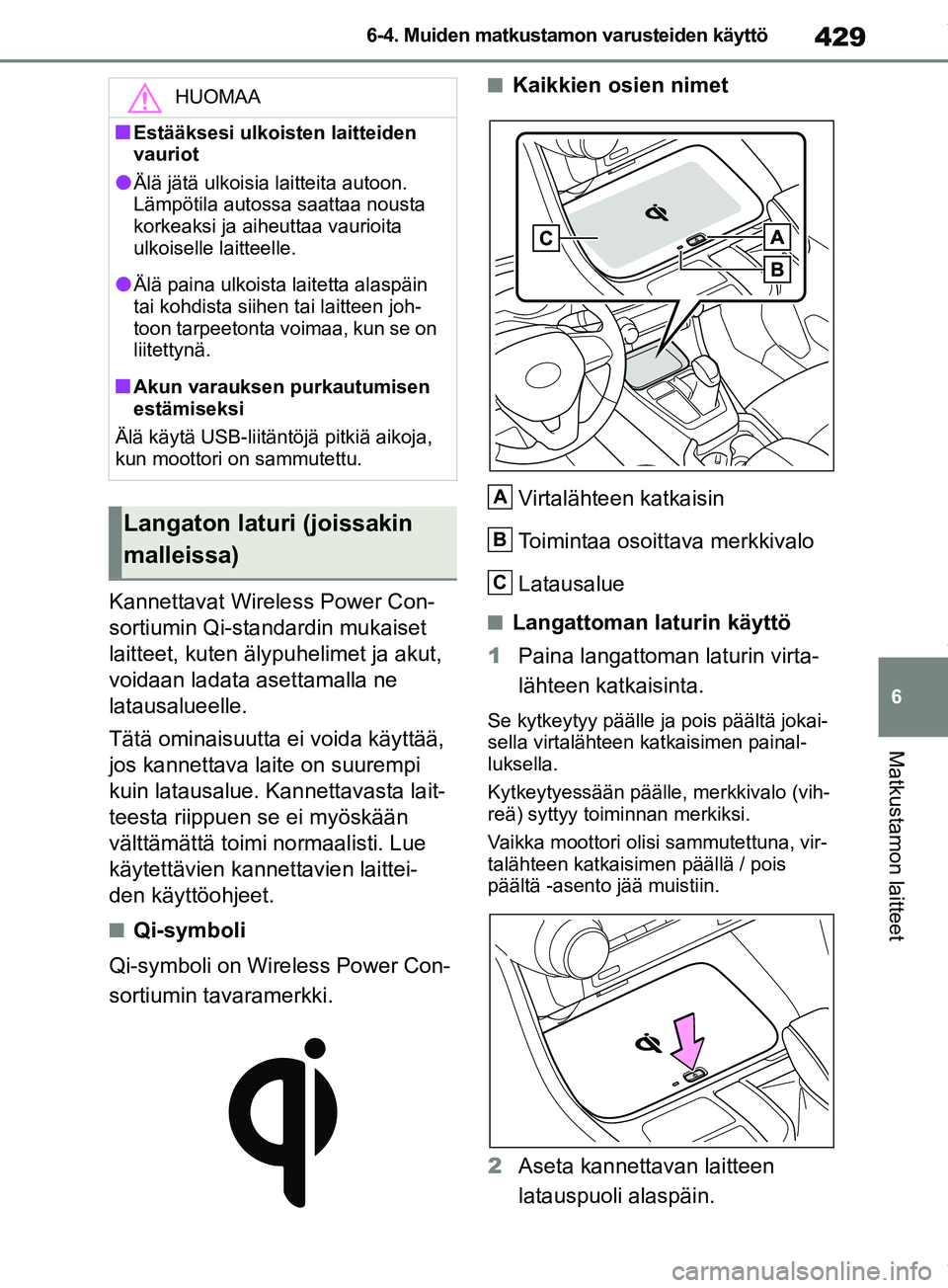 TOYOTA RAV4 2018 Omistajan Käsikirja (in Finnish) 429
6
6-4. Muiden matkustamon varusteiden käyttö
Matkustamon laitteet
Kannettavat Wireless Power Con-
sortiumin Qi-standardin mukaiset
laitteet, kuten älypuhelimet ja akut,
voidaan ladata asettam TOYOTA RAV4 2018 Omistajan Käsikirja (in Finnish) 429
6
6-4. Muiden matkustamon varusteiden käyttö
Matkustamon laitteet
Kannettavat Wireless Power Con-
sortiumin Qi-standardin mukaiset
laitteet, kuten älypuhelimet ja akut,
voidaan ladata asettam