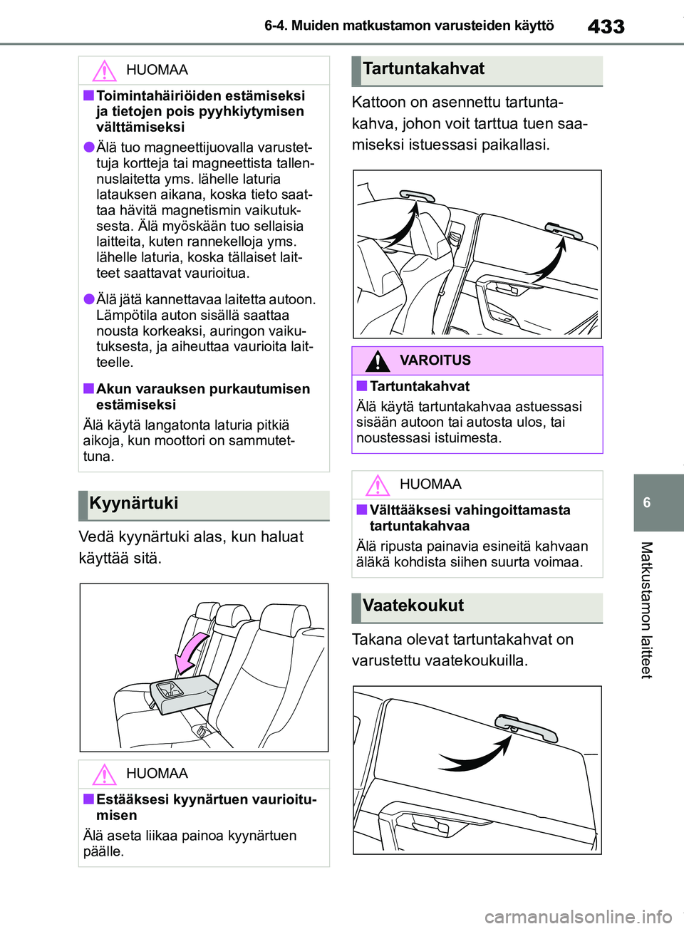 TOYOTA RAV4 2018 Omistajan Käsikirja (in Finnish) 433
6
6-4. Muiden matkustamon varusteiden käyttö
Matkustamon laitteetVedä kyynärtuki alas, kun haluat
käyttää sitä.
Kattoon on asen
nettu tartunta-
kahva, johon voit tarttua tuen saa-
miseksi TOYOTA RAV4 2018 Omistajan Käsikirja (in Finnish) 433
6
6-4. Muiden matkustamon varusteiden käyttö
Matkustamon laitteetVedä kyynärtuki alas, kun haluat
käyttää sitä.
Kattoon on asen
nettu tartunta-
kahva, johon voit tarttua tuen saa-
miseksi