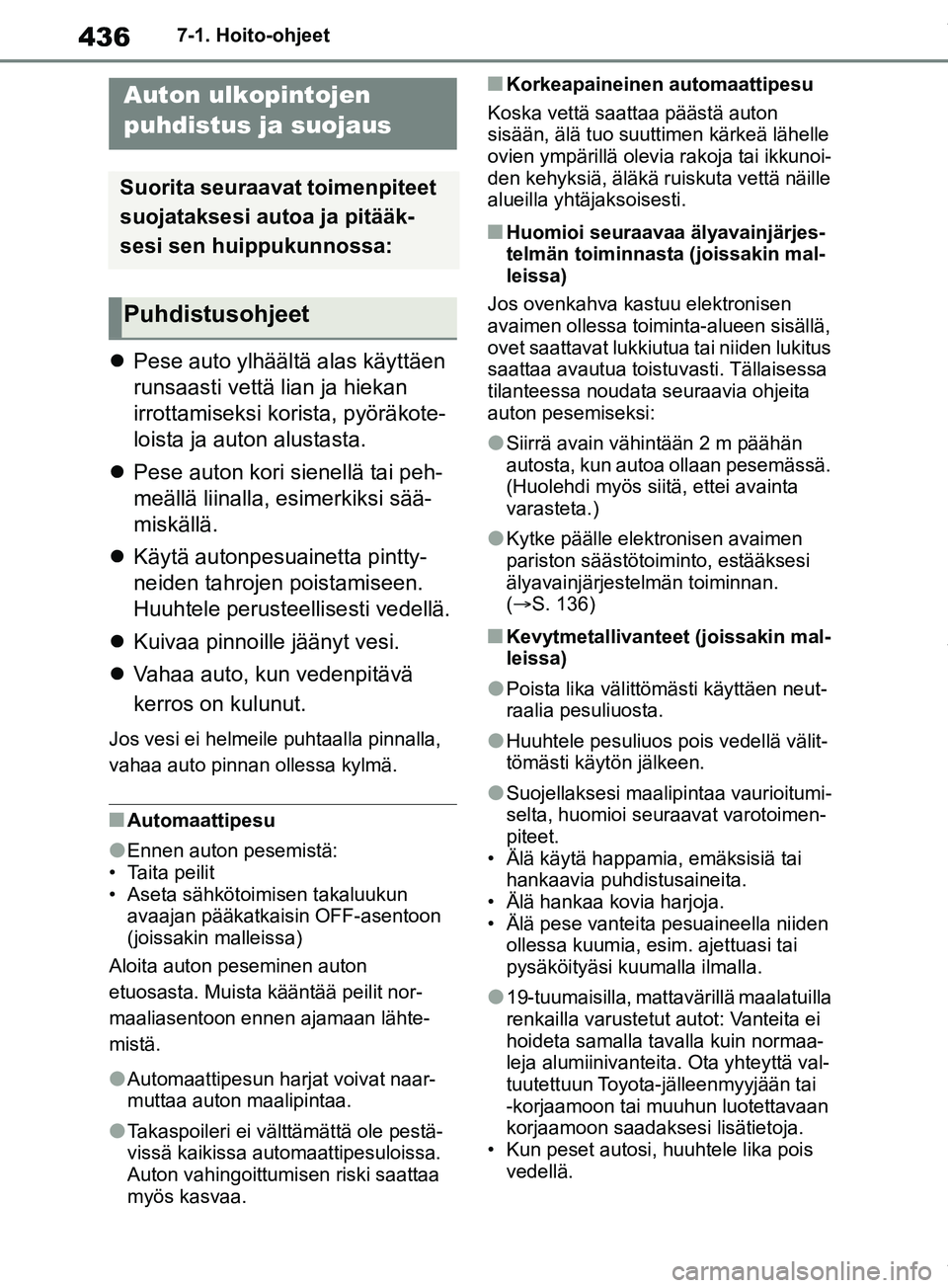 TOYOTA RAV4 2018 Omistajan Käsikirja (in Finnish) 4367-1. Hoito-ohjeet
7-1.Hoito-ohjeet
Pese auto ylhäältä alas käyttäen
runsaasti vettä lian ja hiekan
irrottamiseksi korista, pyöräkote-
loista ja auton alustasta.
Pese auton kori sie TOYOTA RAV4 2018 Omistajan Käsikirja (in Finnish) 4367-1. Hoito-ohjeet
7-1.Hoito-ohjeet
Pese auto ylhäältä alas käyttäen
runsaasti vettä lian ja hiekan
irrottamiseksi korista, pyöräkote-
loista ja auton alustasta.
Pese auton kori sie