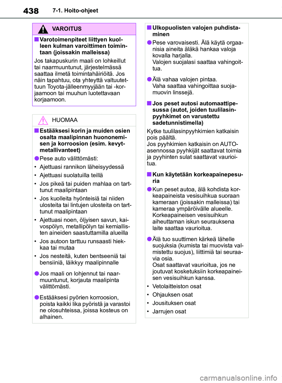 TOYOTA RAV4 2018 Omistajan Käsikirja (in Finnish) 4387-1. Hoito-ohjeet
VAROITUS
nVarotoimenpiteet liittyen kuol-
leen kulman varoittimen toimin-
taan (joissakin malleissa)
Jos takapuskurin maali on lohkeillut
tai naarmuuntunut, järjestelmässä
sa TOYOTA RAV4 2018 Omistajan Käsikirja (in Finnish) 4387-1. Hoito-ohjeet
VAROITUS
nVarotoimenpiteet liittyen kuol-
leen kulman varoittimen toimin-
taan (joissakin malleissa)
Jos takapuskurin maali on lohkeillut
tai naarmuuntunut, järjestelmässä
sa