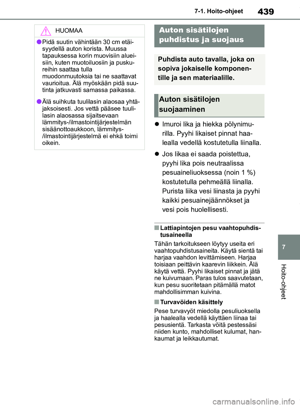 TOYOTA RAV4 2018 Omistajan Käsikirja (in Finnish) 439
7
7-1. Hoito-ohjeet
Hoito-ohjeet
Imuroi lika ja hiekka pölynimu-
rilla. Pyyhi likaiset pinnat haa-
lealla vedellä kostutetulla liinalla.
Jos likaa ei saada poistettua,
pyyhi lika pois n TOYOTA RAV4 2018 Omistajan Käsikirja (in Finnish) 439
7
7-1. Hoito-ohjeet
Hoito-ohjeet
Imuroi lika ja hiekka pölynimu-
rilla. Pyyhi likaiset pinnat haa-
lealla vedellä kostutetulla liinalla.
Jos likaa ei saada poistettua,
pyyhi lika pois n