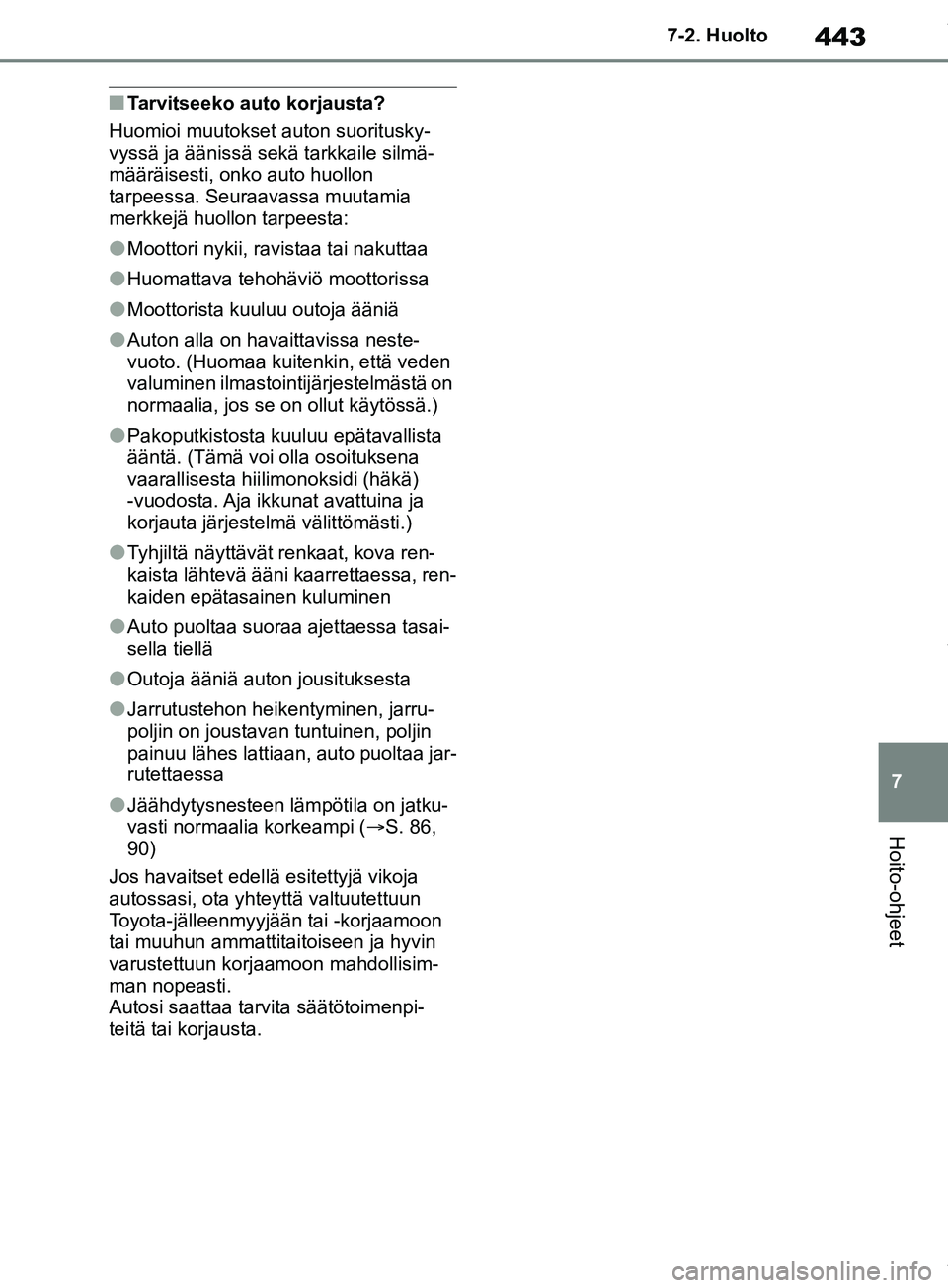 TOYOTA RAV4 2018 Omistajan Käsikirja (in Finnish) 443
7
7-2. Huolto
Hoito-ohjeet
nTarvitseeko auto korjausta?
Huomioi muutokset auton suoritusky-
vyssä ja äänissä sekä tarkkaile silmä-
määräisesti, onko auto huollon
tarpeessa. Seuraavassa m TOYOTA RAV4 2018 Omistajan Käsikirja (in Finnish) 443
7
7-2. Huolto
Hoito-ohjeet
nTarvitseeko auto korjausta?
Huomioi muutokset auton suoritusky-
vyssä ja äänissä sekä tarkkaile silmä-
määräisesti, onko auto huollon
tarpeessa. Seuraavassa m