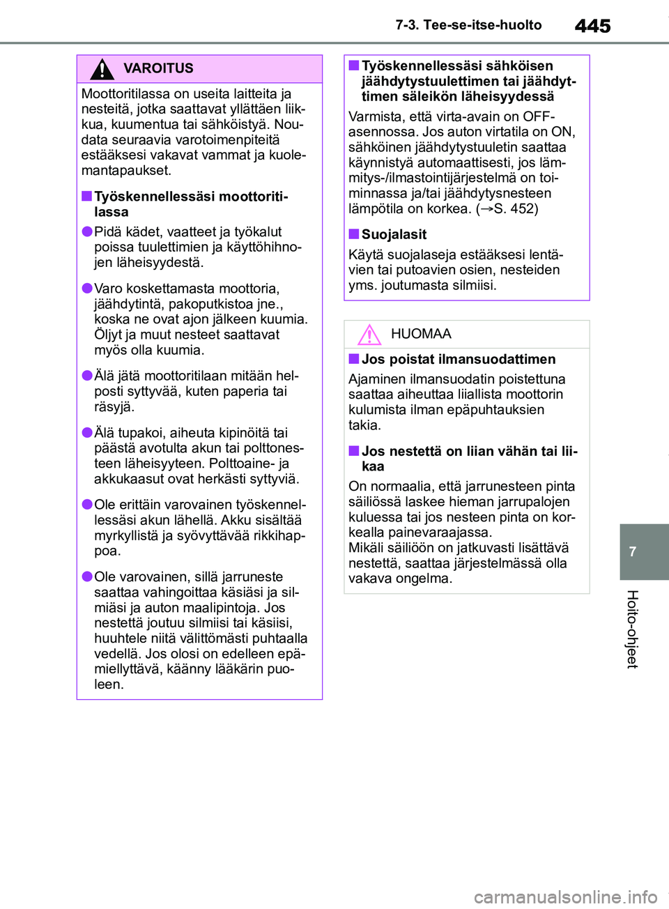 TOYOTA RAV4 2018 Omistajan Käsikirja (in Finnish) 445
7
7-3. Tee-se-itse-huolto
Hoito-ohjeet
VAROITUS
Moottoritilassa on useita laitteita ja
nesteitä, jotka saat tavat yllättäen liik-
kua, kuumentua tai sähköistyä. Nou-
data seuraavia varotoim TOYOTA RAV4 2018 Omistajan Käsikirja (in Finnish) 445
7
7-3. Tee-se-itse-huolto
Hoito-ohjeet
VAROITUS
Moottoritilassa on useita laitteita ja
nesteitä, jotka saat tavat yllättäen liik-
kua, kuumentua tai sähköistyä. Nou-
data seuraavia varotoim