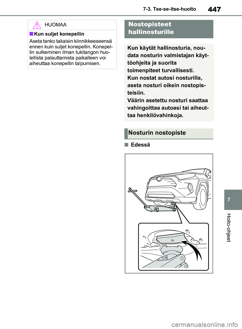 TOYOTA RAV4 2018 Omistajan Käsikirja (in Finnish) 447
7
7-3. Tee-se-itse-huolto
Hoito-ohjeet
nEdessä
HUOMAA
nKun suljet konepellin
Aseta tanko takaisin kiinnikkeeseensä
ennen kuin suljet konepellin. Konepel-
lin sulkeminen ilman tukitangon huo-
l TOYOTA RAV4 2018 Omistajan Käsikirja (in Finnish) 447
7
7-3. Tee-se-itse-huolto
Hoito-ohjeet
nEdessä
HUOMAA
nKun suljet konepellin
Aseta tanko takaisin kiinnikkeeseensä
ennen kuin suljet konepellin. Konepel-
lin sulkeminen ilman tukitangon huo-
l
