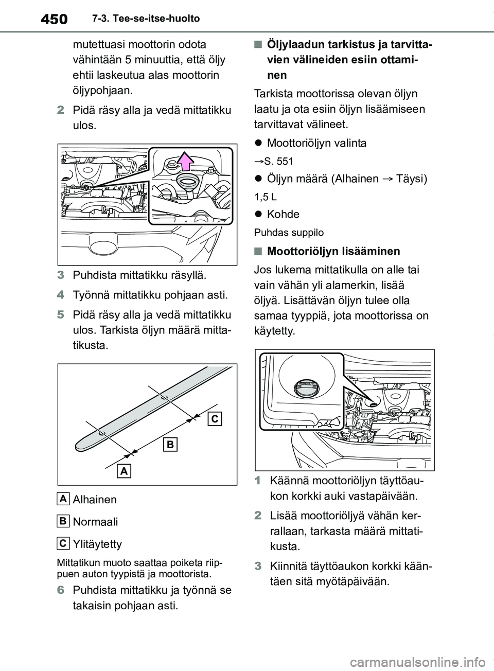 TOYOTA RAV4 2018 Omistajan Käsikirja (in Finnish) 4507-3. Tee-se-itse-huolto
mutettuasi moottorin odota
vähintään 5 minuuttia, että öljy
ehtii laskeutua alas moottorin
öljypohjaan.
2 Pidä räsy alla ja vedä mittatikku
ulos.
3 Puhdista mit TOYOTA RAV4 2018 Omistajan Käsikirja (in Finnish) 4507-3. Tee-se-itse-huolto
mutettuasi moottorin odota
vähintään 5 minuuttia, että öljy
ehtii laskeutua alas moottorin
öljypohjaan.
2 Pidä räsy alla ja vedä mittatikku
ulos.
3 Puhdista mit