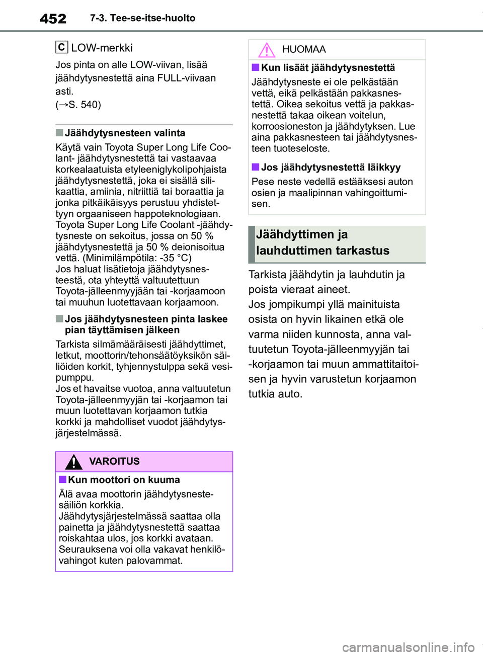 TOYOTA RAV4 2018 Omistajan Käsikirja (in Finnish) 4527-3. Tee-se-itse-huolto
LOW-merkki
Jos pinta on alle LOW-viivan, lisää
jäähdytysnestettä aina FULL-viivaan
asti.
(S. 540)
nJäähdytysnesteen valinta
Käytä vain Toyota Super Long Life TOYOTA RAV4 2018 Omistajan Käsikirja (in Finnish) 4527-3. Tee-se-itse-huolto
LOW-merkki
Jos pinta on alle LOW-viivan, lisää
jäähdytysnestettä aina FULL-viivaan
asti.
(S. 540)
nJäähdytysnesteen valinta
Käytä vain Toyota Super Long Life