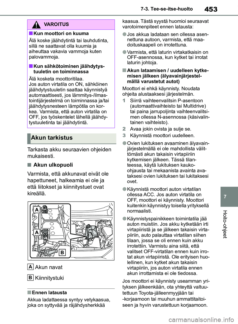 TOYOTA RAV4 2018 Omistajan Käsikirja (in Finnish) 453
7
7-3. Tee-se-itse-huolto
Hoito-ohjeet
Tarkasta akku seuraavien ohjeiden
mukaisesti.
nAkun ulkopuoli
Varmista, että akkunavat eivät ole
hapettuneet, halkeamia ei ole ja
että liitokset ja kii TOYOTA RAV4 2018 Omistajan Käsikirja (in Finnish) 453
7
7-3. Tee-se-itse-huolto
Hoito-ohjeet
Tarkasta akku seuraavien ohjeiden
mukaisesti.
nAkun ulkopuoli
Varmista, että akkunavat eivät ole
hapettuneet, halkeamia ei ole ja
että liitokset ja kii