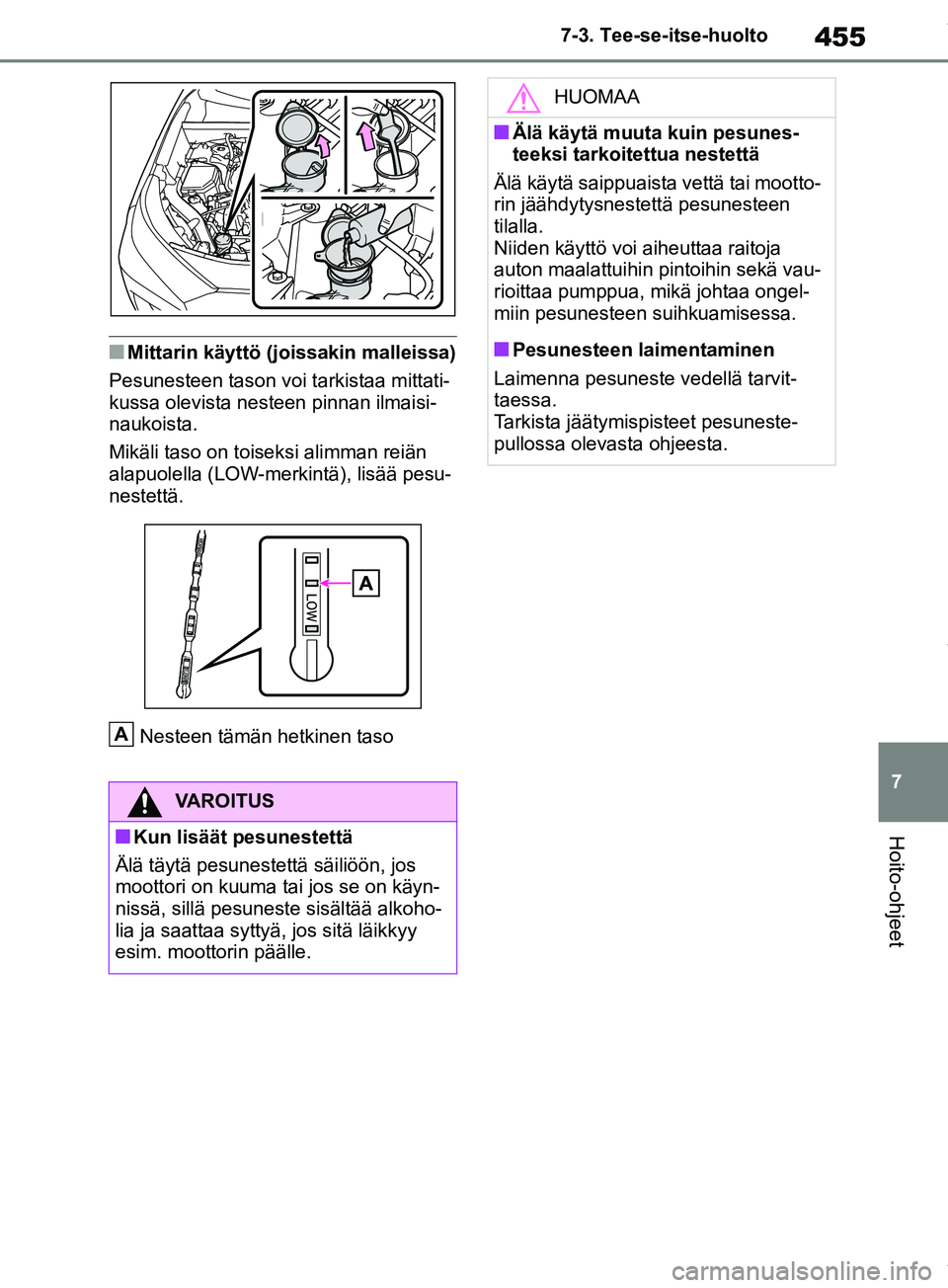 TOYOTA RAV4 2018 Omistajan Käsikirja (in Finnish) 455
7
7-3. Tee-se-itse-huolto
Hoito-ohjeet
nMittarin käyttö (j
oissakin malleissa)
Pesunesteen tason voi tarkistaa mittati-
kussa olevista nesteen pinnan ilmaisi-
naukoista.
Mikäli taso on toiseksi TOYOTA RAV4 2018 Omistajan Käsikirja (in Finnish) 455
7
7-3. Tee-se-itse-huolto
Hoito-ohjeet
nMittarin käyttö (j
oissakin malleissa)
Pesunesteen tason voi tarkistaa mittati-
kussa olevista nesteen pinnan ilmaisi-
naukoista.
Mikäli taso on toiseksi