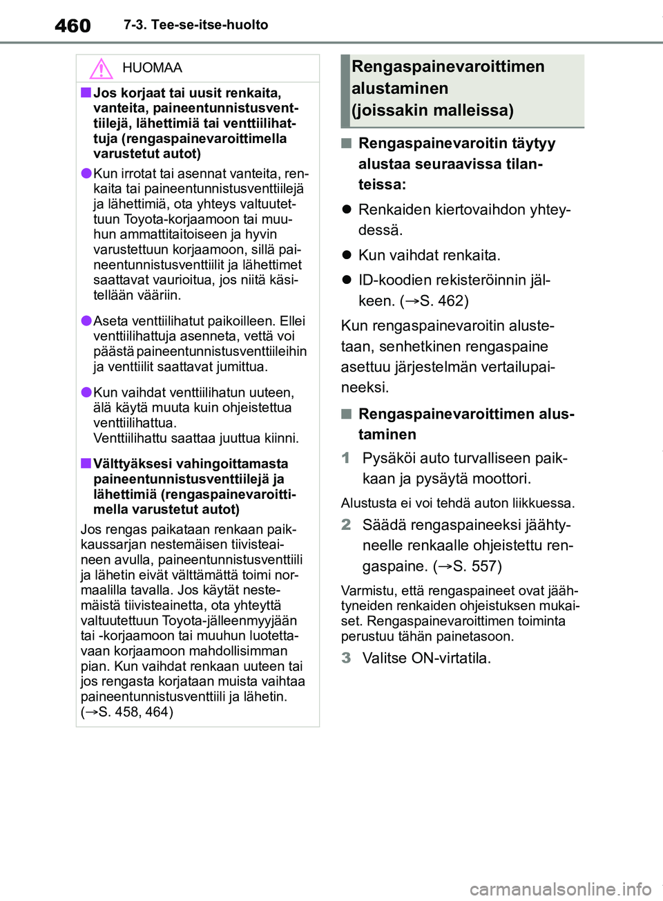 TOYOTA RAV4 2018 Omistajan Käsikirja (in Finnish) 4607-3. Tee-se-itse-huolto
nRengaspainevaroitin täytyy
alustaa seuraavissa tilan-
teissa:
Renkaiden kiertovaihdon yhtey-
dessä.
Kun vaihdat renkaita.
ID-koodien rekisteröinnin jäl-
ke TOYOTA RAV4 2018 Omistajan Käsikirja (in Finnish) 4607-3. Tee-se-itse-huolto
nRengaspainevaroitin täytyy
alustaa seuraavissa tilan-
teissa:
Renkaiden kiertovaihdon yhtey-
dessä.
Kun vaihdat renkaita.
ID-koodien rekisteröinnin jäl-
ke