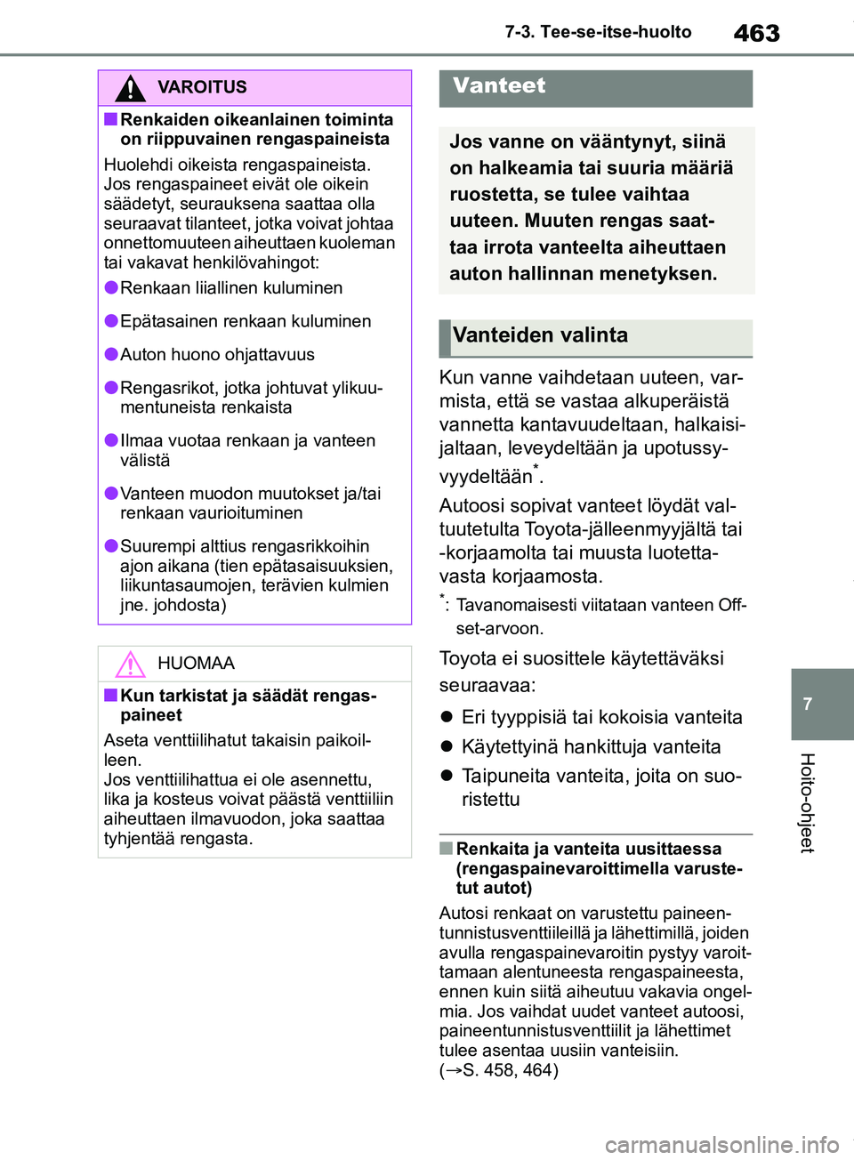 TOYOTA RAV4 2018 Omistajan Käsikirja (in Finnish) 463
7
7-3. Tee-se-itse-huolto
Hoito-ohjeet
Kun vanne vaihdetaan uuteen, var-
mista, että se vastaa alkuperäistä
vannetta kantavuudeltaan, halkaisi-
jaltaan, leveydeltään ja upotussy-
vyydeltää TOYOTA RAV4 2018 Omistajan Käsikirja (in Finnish) 463
7
7-3. Tee-se-itse-huolto
Hoito-ohjeet
Kun vanne vaihdetaan uuteen, var-
mista, että se vastaa alkuperäistä
vannetta kantavuudeltaan, halkaisi-
jaltaan, leveydeltään ja upotussy-
vyydeltää