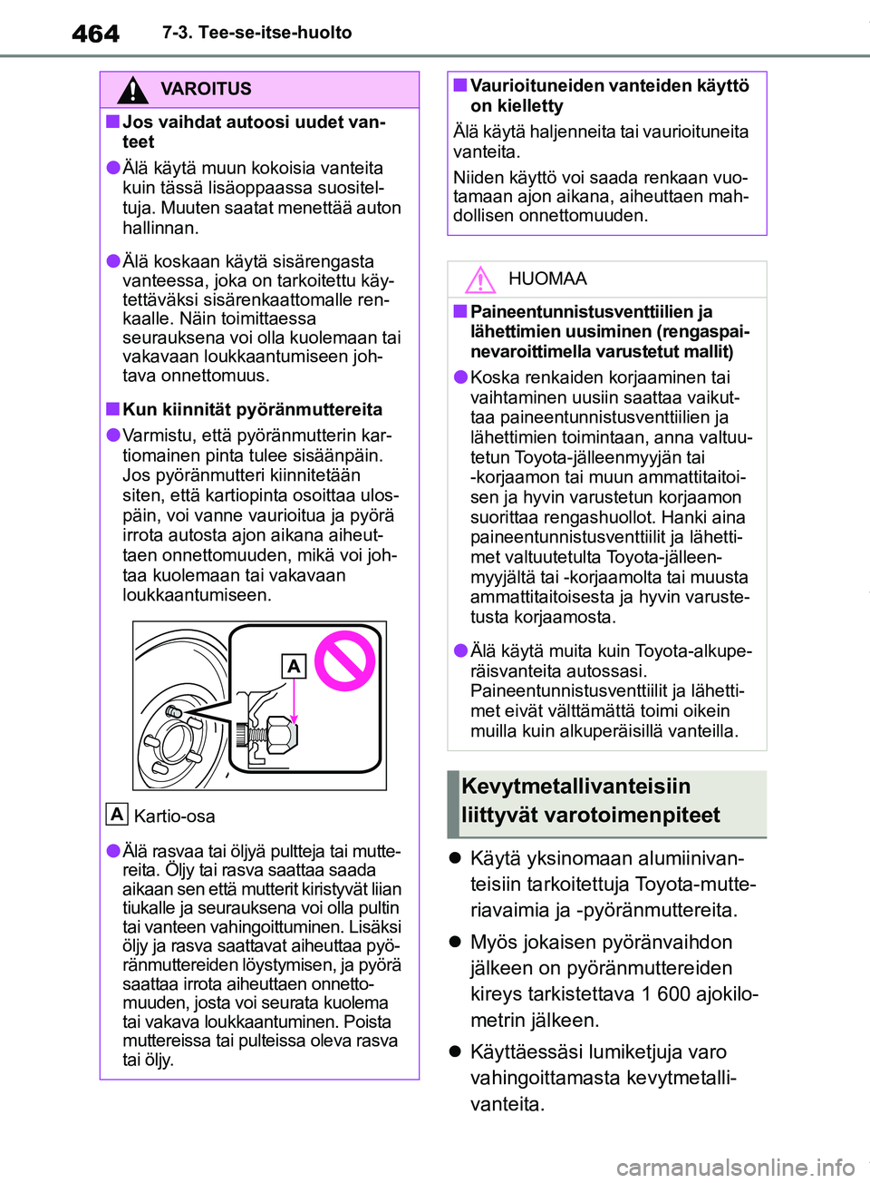 TOYOTA RAV4 2018 Omistajan Käsikirja (in Finnish) 4647-3. Tee-se-itse-huolto
Käytä yksinomaan alumiinivan-
teisiin tarkoitettuja Toyota-mutte-
riavaimia ja -pyöränmuttereita.
Myös jokaisen pyöränvaihdon
jälkeen on pyöränmuttereiden TOYOTA RAV4 2018 Omistajan Käsikirja (in Finnish) 4647-3. Tee-se-itse-huolto
Käytä yksinomaan alumiinivan-
teisiin tarkoitettuja Toyota-mutte-
riavaimia ja -pyöränmuttereita.
Myös jokaisen pyöränvaihdon
jälkeen on pyöränmuttereiden
