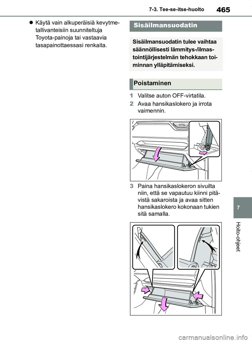 TOYOTA RAV4 2018 Omistajan Käsikirja (in Finnish) 465
7
7-3. Tee-se-itse-huolto
Hoito-ohjeet
Käytä vain alkuperäisiä kevytme-
tallivanteisiin suunniteltuja
Toyota-painoja tai vastaavia
tasapainottaessasi renkaita.
1Valitse auton OFF-virtati TOYOTA RAV4 2018 Omistajan Käsikirja (in Finnish) 465
7
7-3. Tee-se-itse-huolto
Hoito-ohjeet
Käytä vain alkuperäisiä kevytme-
tallivanteisiin suunniteltuja
Toyota-painoja tai vastaavia
tasapainottaessasi renkaita.
1Valitse auton OFF-virtati