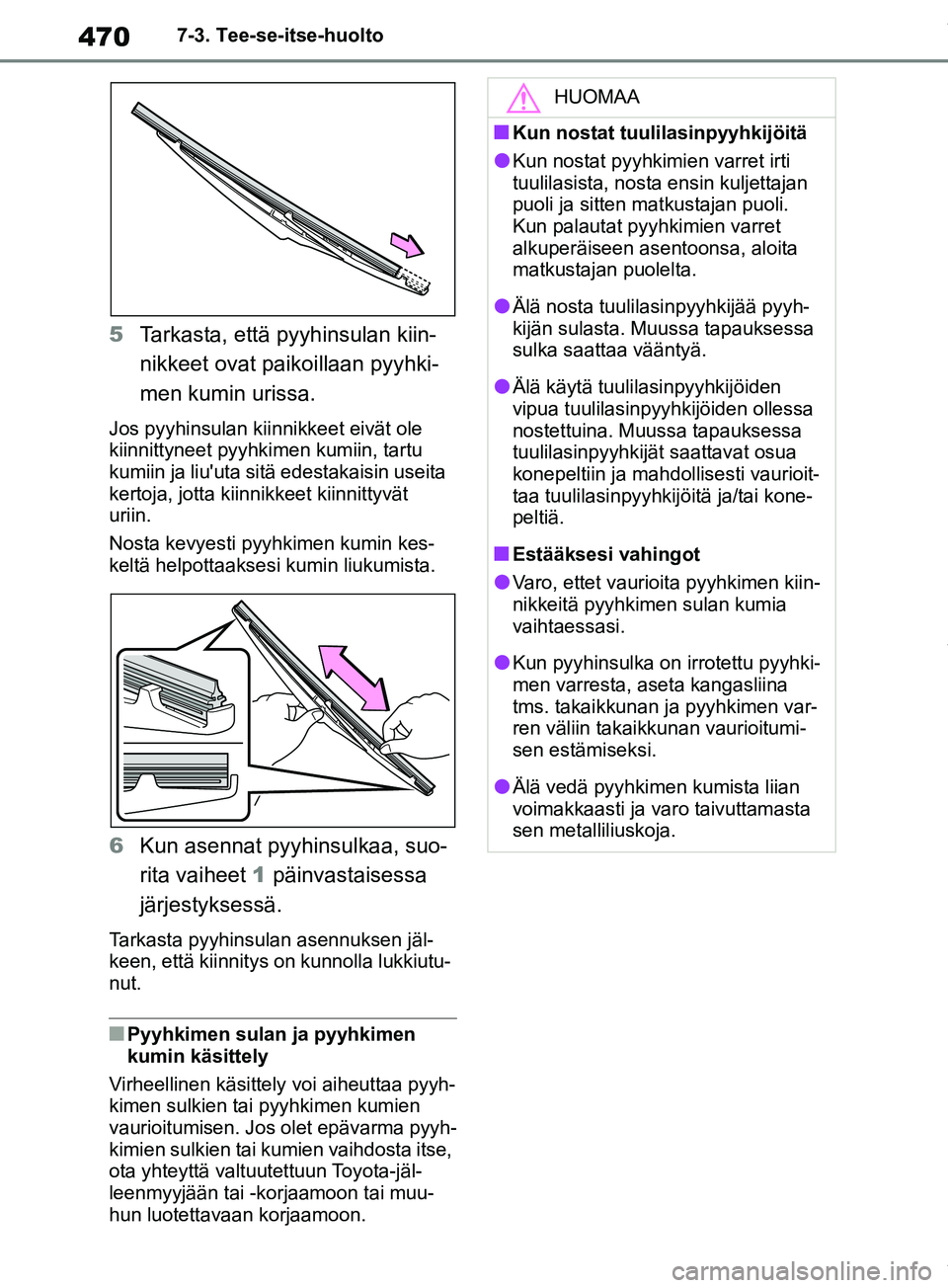TOYOTA RAV4 2018 Omistajan Käsikirja (in Finnish) 4707-3. Tee-se-itse-huolto
5Tarkasta, että pyyhinsulan kiin-
nikkeet ovat paik oillaan pyyhki-
men kumin urissa.
Jos pyyhinsulan kiinnikkeet eivät ole
kiinnittyneet pyyhkimen kumiin, tartu
kumiin TOYOTA RAV4 2018 Omistajan Käsikirja (in Finnish) 4707-3. Tee-se-itse-huolto
5Tarkasta, että pyyhinsulan kiin-
nikkeet ovat paik oillaan pyyhki-
men kumin urissa.
Jos pyyhinsulan kiinnikkeet eivät ole
kiinnittyneet pyyhkimen kumiin, tartu
kumiin