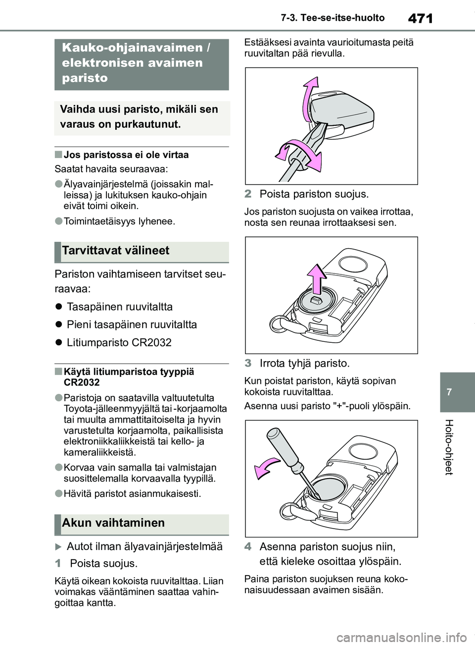 TOYOTA RAV4 2018  Omistajan Käsikirja (in Finnish) 471
7
7-3. Tee-se-itse-huolto
Hoito-ohjeet
nJos paristossa ei ole virtaa
Saatat havaita seuraavaa:
lÄlyavainjärjestelmä (joissakin mal-
leissa) ja lukituksen kauko-ohjain 
eivät toimi oikein.
lToi