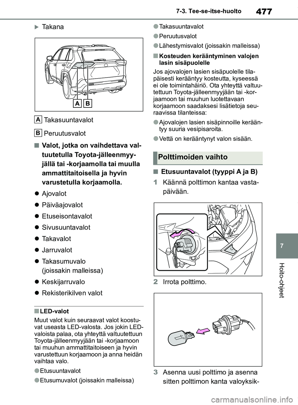 TOYOTA RAV4 2018  Omistajan Käsikirja (in Finnish) 477
7
7-3. Tee-se-itse-huolto
Hoito-ohjeet
Takana
Takasuuntavalot
Peruutusvalot
nValot, jotka on vaihdettava val-
tuutetulla Toyota-jälleenmyy-
jällä tai -korjaamolla tai muulla 
ammattitaitoise