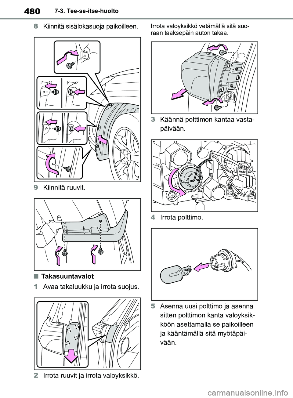 TOYOTA RAV4 2018  Omistajan Käsikirja (in Finnish) 4807-3. Tee-se-itse-huolto
8Kiinnitä sisälokasuoja paikoilleen.
9 Kiinnitä ruuvit.
nTakasuuntavalot
1 Avaa takaluukku ja irrota suojus.
2 Irrota ruuvit ja irrota valoyksikkö.
Irrota valoyksikkö v