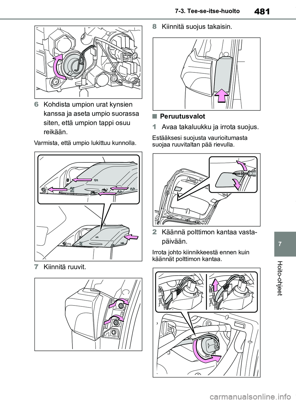TOYOTA RAV4 2018  Omistajan Käsikirja (in Finnish) 481
7
7-3. Tee-se-itse-huolto
Hoito-ohjeet
6
Kohdista umpion urat kynsien 
kanssa ja aseta umpio suorassa 
siten, että umpion tappi osuu 
reikään. 
Varmista, että umpio lukittuu kunnolla.
7Kiinnit
