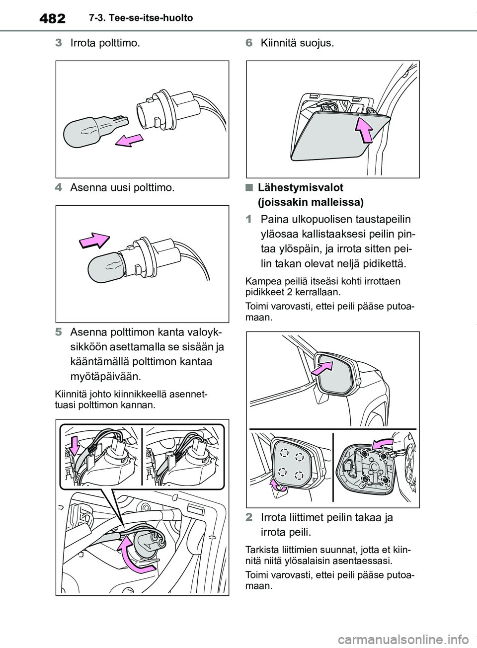 TOYOTA RAV4 2018  Omistajan Käsikirja (in Finnish) 4827-3. Tee-se-itse-huolto
3Irrota polttimo.
4 Asenna uusi polttimo.
5 Asenna polttimon kanta valoyk-
sikköön asettamalla  se sisään ja 
kääntämällä polttimon kantaa 
myötäpäivään.
Kiinn