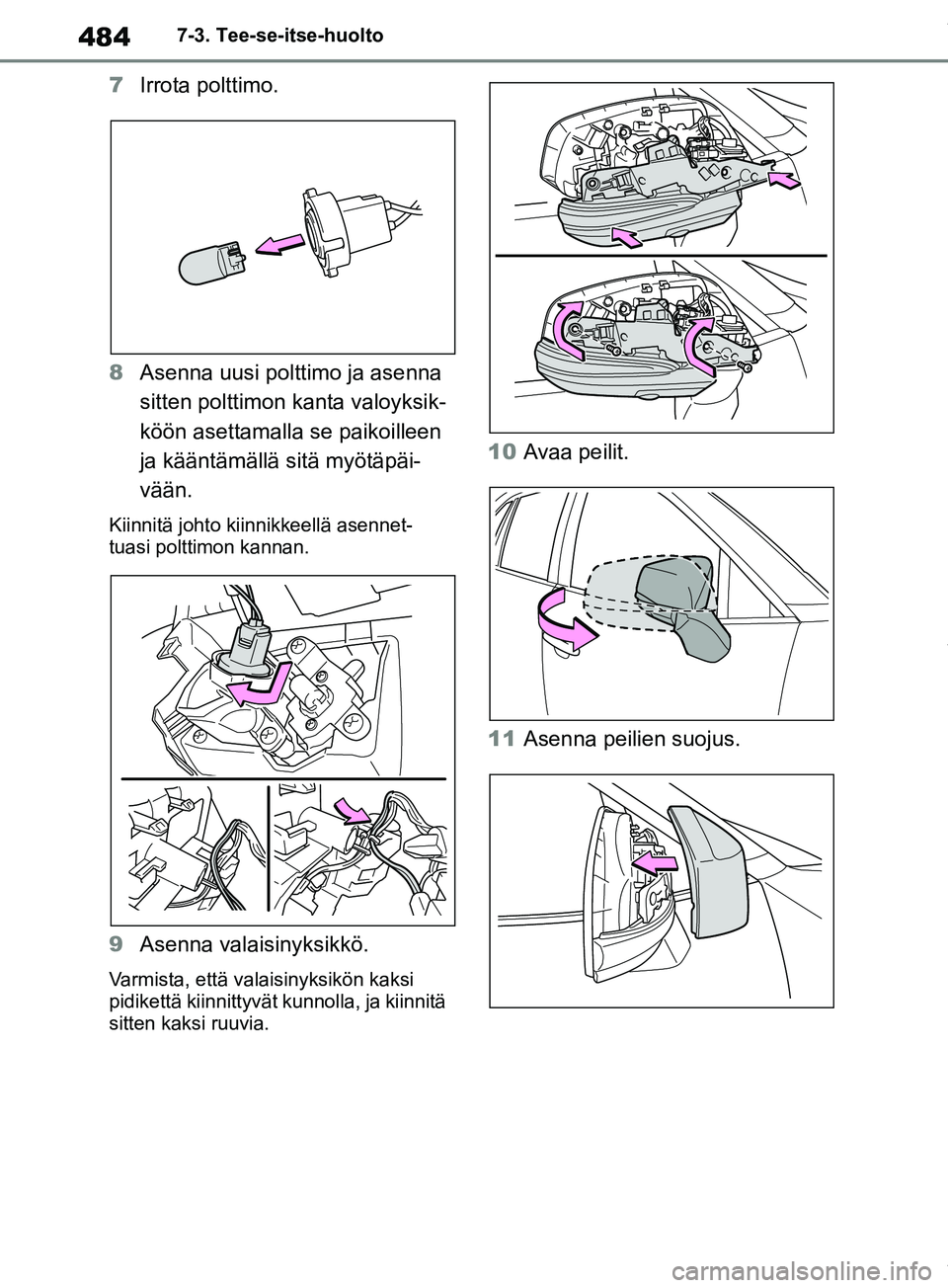 TOYOTA RAV4 2018  Omistajan Käsikirja (in Finnish) 4847-3. Tee-se-itse-huolto
7Irrota polttimo.
8 Asenna uusi polttimo ja asenna 
sitten polttimon kanta valoyksik-
köön asettamalla se paikoilleen 
ja kääntämällä sitä myötäpäi-
vään.
Kiinn