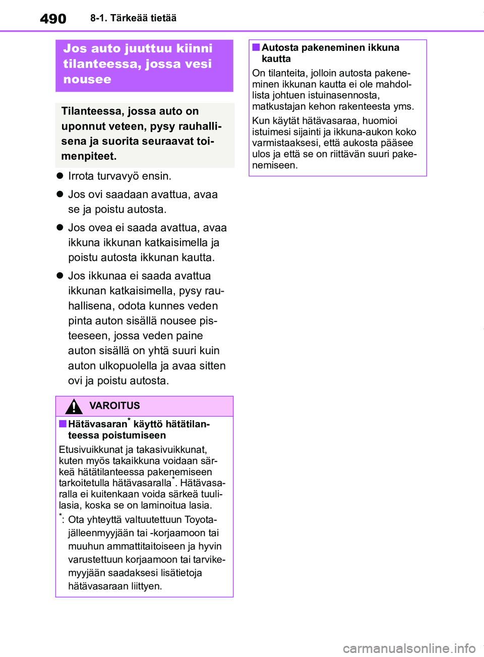 TOYOTA RAV4 2018  Omistajan Käsikirja (in Finnish) 4908-1. Tärkeää tietää
Irrota turvavyö ensin.
 Jos ovi saadaan avattua, avaa 
se ja poistu autosta.
 Jos ovea ei saada avattua, avaa 
ikkuna ikkunan katkaisimella ja 
poistu autosta ikk