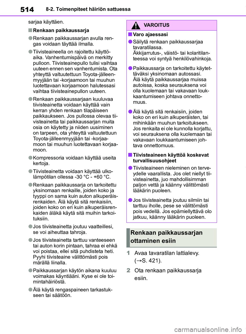 TOYOTA RAV4 2018  Omistajan Käsikirja (in Finnish) 5148-2. Toimenpiteet häiriön sattuessa
sarjaa käyttäen.
nRenkaan paikkaussarja
lRenkaan paikkaussarjan avulla ren-
gas voidaan täyttää ilmalla.
lTiivisteaineella on rajoitettu käyttö-
aika. V