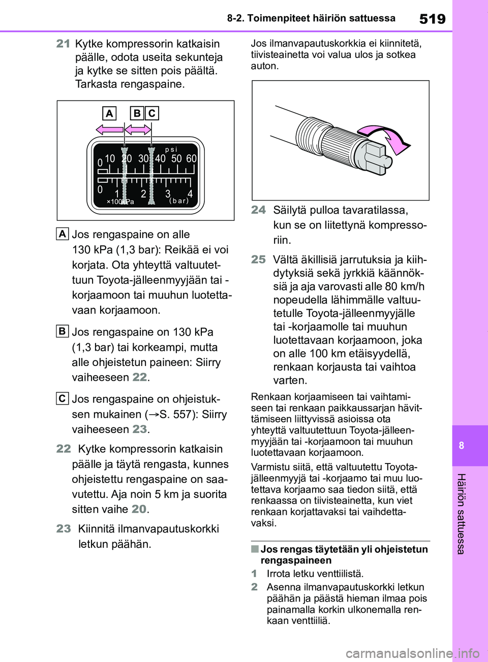 TOYOTA RAV4 2018  Omistajan Käsikirja (in Finnish) 519
8
8-2. Toimenpiteet häiriön sattuessa
Häiriön sattuessa
21
 Kytke kompressorin katkaisin 
päälle, odota useita sekunteja 
ja kytke se sitten pois päältä. 
Tarkasta rengaspaine.
Jos rengas