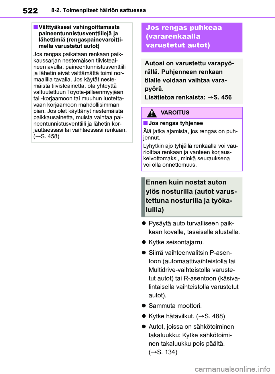 TOYOTA RAV4 2018  Omistajan Käsikirja (in Finnish) 5228-2. Toimenpiteet häiriön sattuessa
Pysäytä auto turvalliseen paik-
kaan kovalle, tasaiselle alustalle.
 Kytke seisontajarru.
 Siirrä vaihteenvalitsin P-asen-
toon (automaattivaihteis