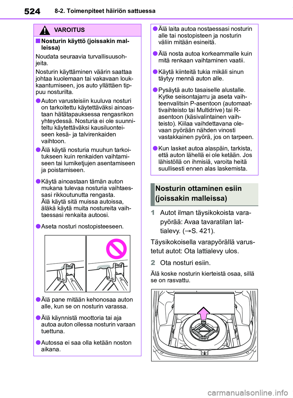 TOYOTA RAV4 2018  Omistajan Käsikirja (in Finnish) 5248-2. Toimenpiteet häiriön sattuessa
1Autot ilman täysikokoista vara-
pyörää: Avaa  tavaratilan  lat-
tialevy. ( S. 421).
Täysikokoisella varapyörällä varus-
tetut autot: Ota  lattialev