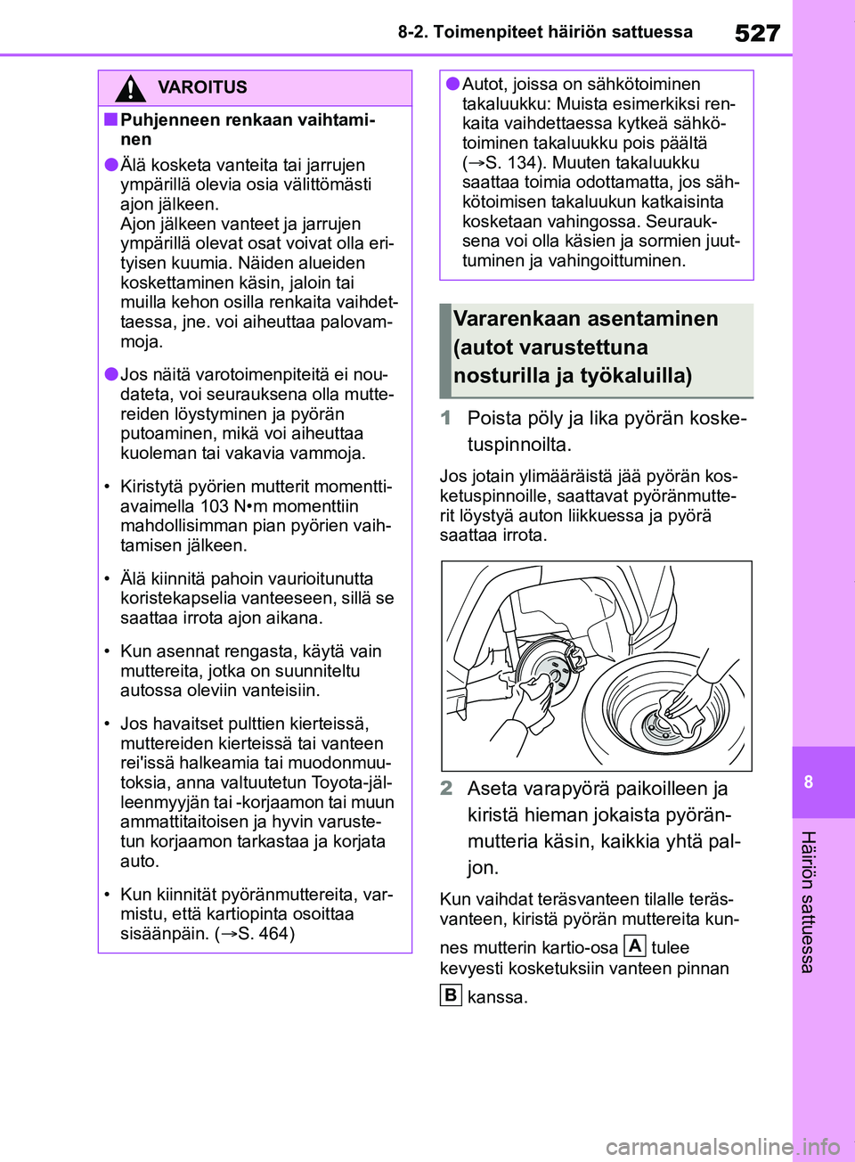 TOYOTA RAV4 2018  Omistajan Käsikirja (in Finnish) 527
8
8-2. Toimenpiteet häiriön sattuessa
Häiriön sattuessa
1
Poista pöly ja lika pyörän koske-
tuspinnoilta.
Jos jotain ylimääräistä jää pyörän kos-
ketuspinnoille, saattavat pyöränm