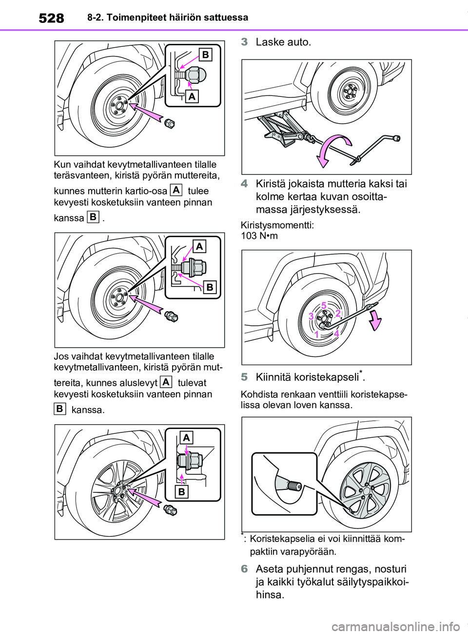 TOYOTA RAV4 2018  Omistajan Käsikirja (in Finnish) 5288-2. Toimenpiteet häiriön sattuessa
Kun vaihdat kevytmetallivanteen tilalle 
teräsvanteen, kiristä pyörän muttereita, 
kunnes mutterin kartio-osa  tulee 
kevyesti kosketuksi in vanteen pinnan