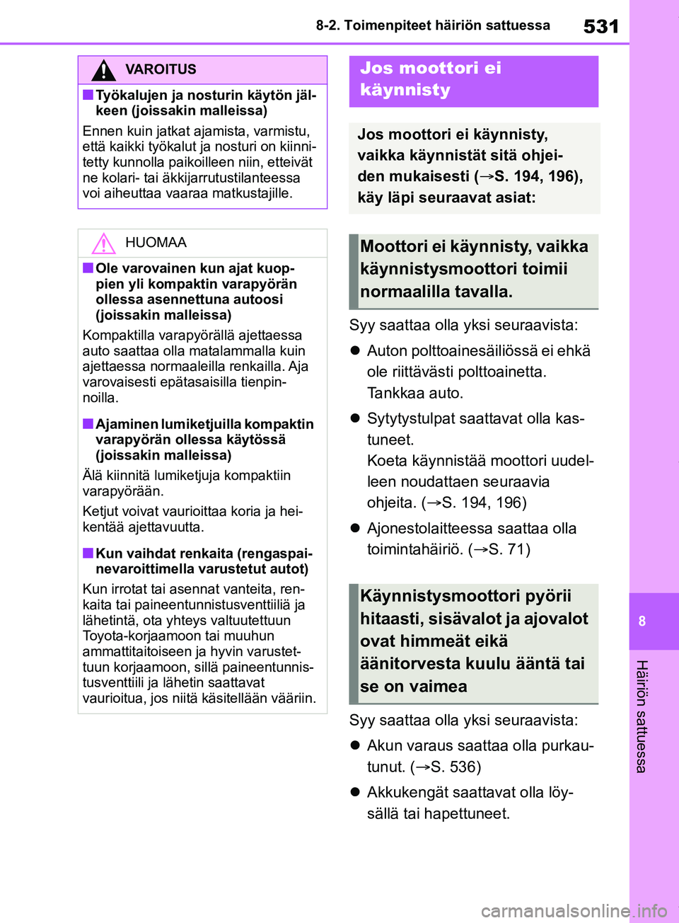 TOYOTA RAV4 2018  Omistajan Käsikirja (in Finnish) 531
8
8-2. Toimenpiteet häiriön sattuessa
Häiriön sattuessa
Syy saattaa olla yksi seuraavista:

Auton polttoainesä iliössä ei ehkä 
ole riittävästi polttoainetta.
Tankkaa auto.
 Sytyty