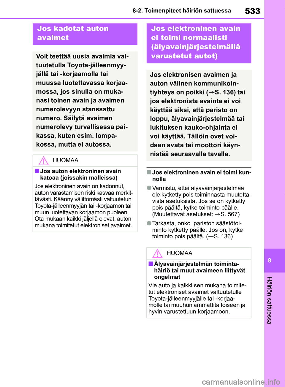 TOYOTA RAV4 2018  Omistajan Käsikirja (in Finnish) 533
8
8-2. Toimenpiteet häiriön sattuessa
Häiriön sattuessa
nJos elektroninen avain ei toimi kun-
nolla
lVarmistu, ettei älyavainjärjestelmää 
ole kytketty pois toiminnasta muutetta-
vista ase