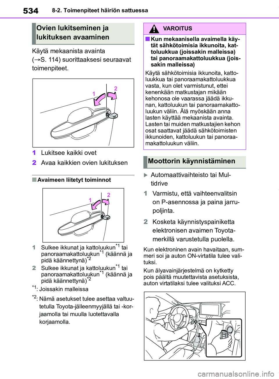 TOYOTA RAV4 2018  Omistajan Käsikirja (in Finnish) 5348-2. Toimenpiteet häiriön sattuessa
Käytä mekaanista avainta 
( S. 114) suorittaak sesi seuraavat 
toimenpiteet.
1 Lukitsee kaikki ovet
2 Avaa kaikkien ovien lukituksen
nAvaimeen liitetyt to