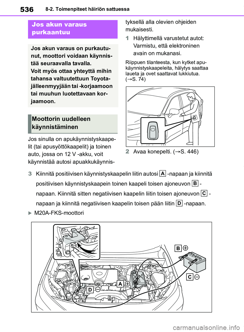TOYOTA RAV4 2018  Omistajan Käsikirja (in Finnish) 5368-2. Toimenpiteet häiriön sattuessa
Jos sinulla on apukäynnistyskaape-
lit (tai apusyöttökaapelit) ja toinen 
auto, jossa on 12 V -akku, voit 
käynnistää autosi apuakkukäynnis-tyksellä al