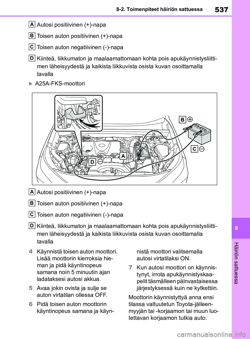 TOYOTA RAV4 2018  Omistajan Käsikirja (in Finnish) 537
8
8-2. Toimenpiteet häiriön sattuessa
Häiriön sattuessa
Autosi positiivinen (+)-napa
Toisen auton positiivinen (+)-napa
Toisen auton negatiivinen (-)-napa
Kiinteä, liikkumaton ja
 maalaamatto