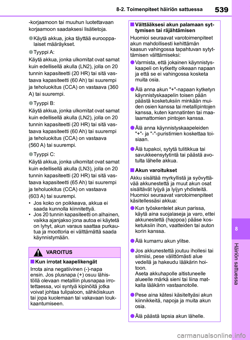 TOYOTA RAV4 2018  Omistajan Käsikirja (in Finnish) 539
8
8-2. Toimenpiteet häiriön sattuessa
Häiriön sattuessa
-korjaamoon tai muuhun luotettavaan 
korjaamoon saadaksesi lisätietoja.
lKäytä akkua, joka täyttää eurooppa-
laiset määräykset.