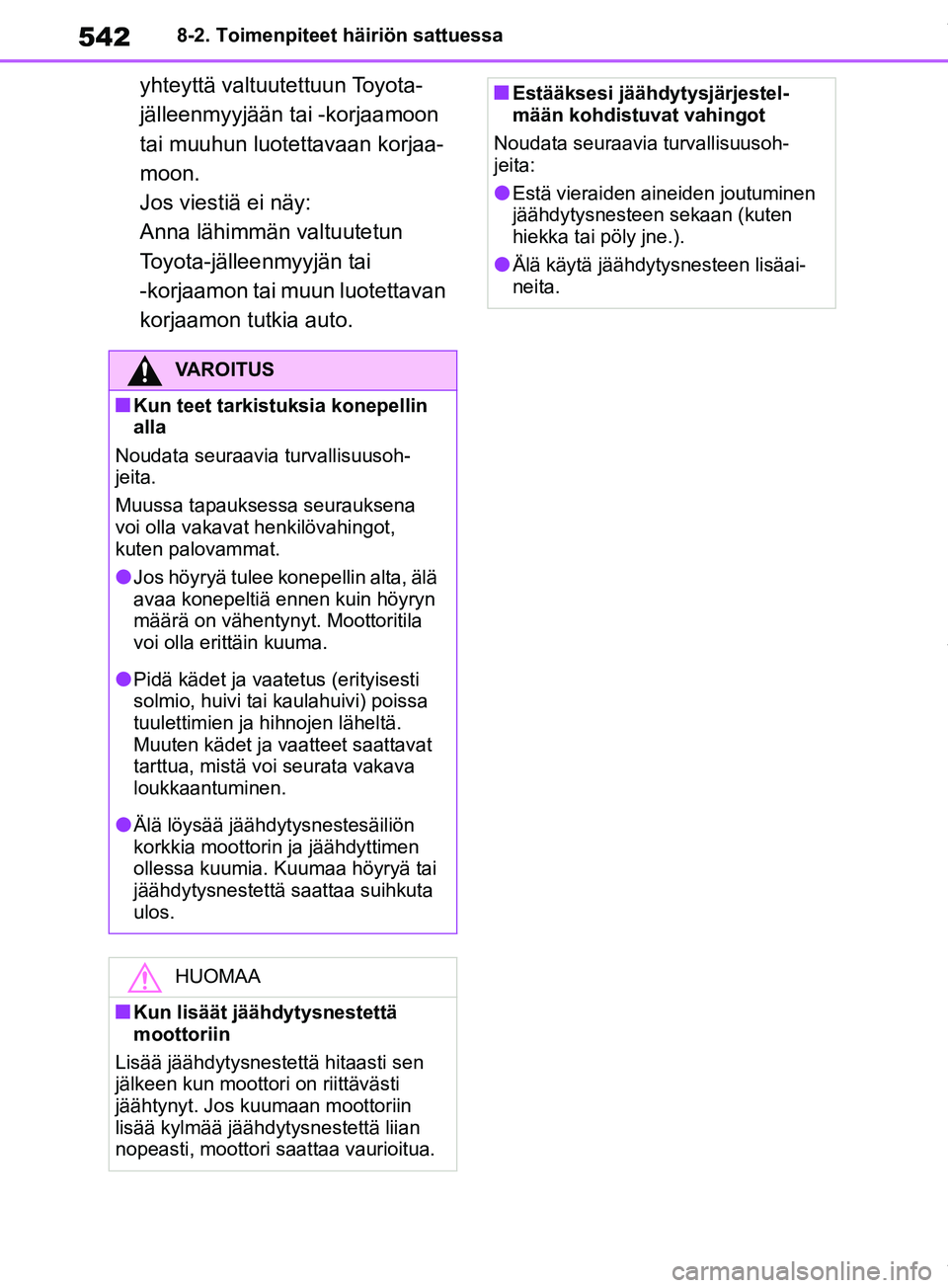 TOYOTA RAV4 2018  Omistajan Käsikirja (in Finnish) 5428-2. Toimenpiteet häiriön sattuessa
yhteyttä valtuutettuun Toyota-
jälleenmyyjään tai -korjaamoon 
tai muuhun luotettavaan korjaa-
moon.
Jos viestiä ei näy:
Anna lähimmän valtuutetun 
Toy