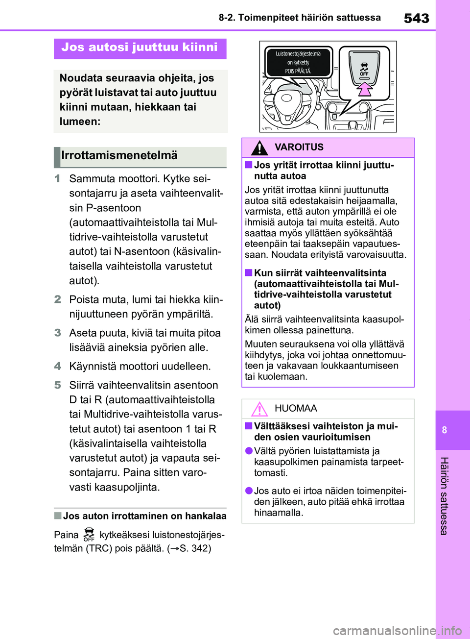 TOYOTA RAV4 2018  Omistajan Käsikirja (in Finnish) 543
8
8-2. Toimenpiteet häiriön sattuessa
Häiriön sattuessa
1
Sammuta moottori. Kytke sei-
sontajarru ja aseta vaihteenvalit-
sin P-asentoon 
(automaattivaihtei stolla tai Mul-
tidrive-vaihteistol
